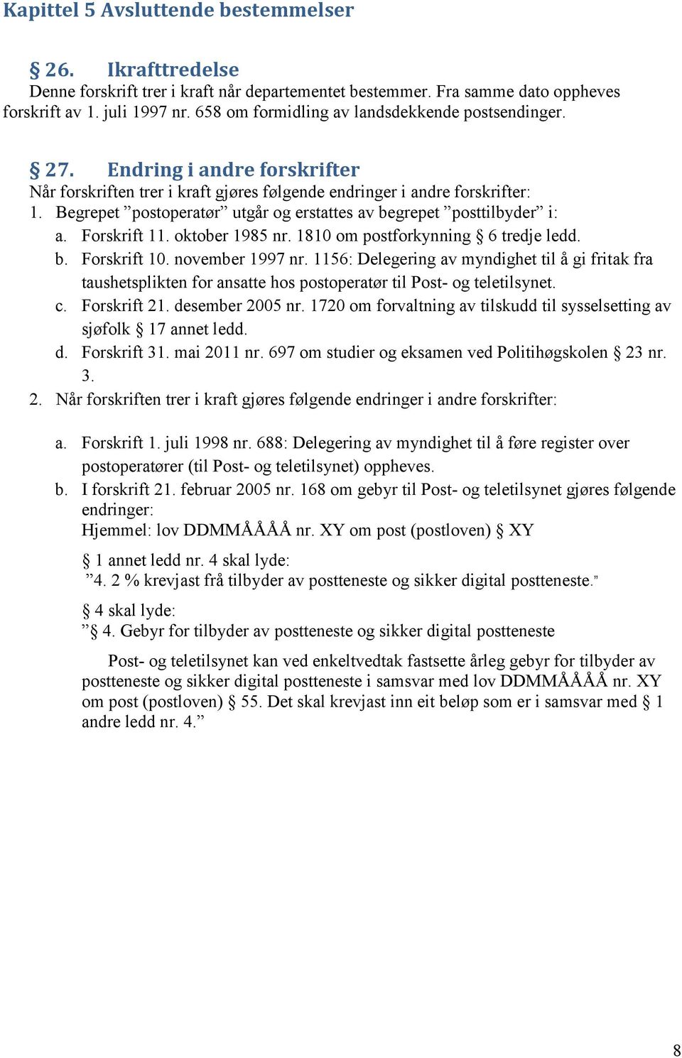 Begrepet postoperatør utgår og erstattes av begrepet posttilbyder i: a. Forskrift 11. oktober 1985 nr. 1810 om postforkynning 6 tredje ledd. b. Forskrift 10. november 1997 nr.