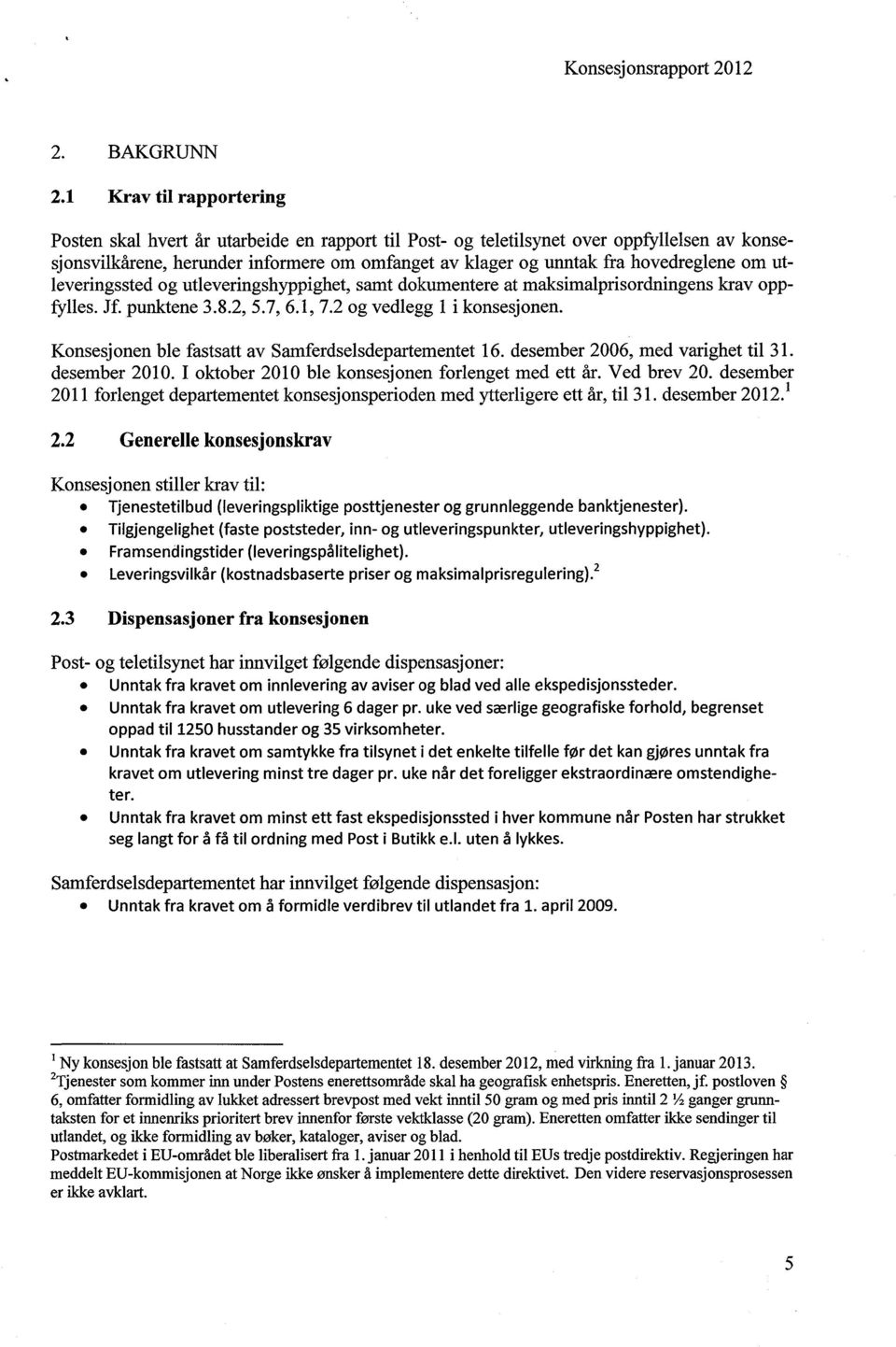 hovedreglene om utleveringssted og utleveringshyppighet, samt dokumentere at maksimalprisordningens krav oppfylles. Jf. punktene 3.8.2, 5.7, 6.1, 7.2 og vedlegg 1 i konsesjonen.