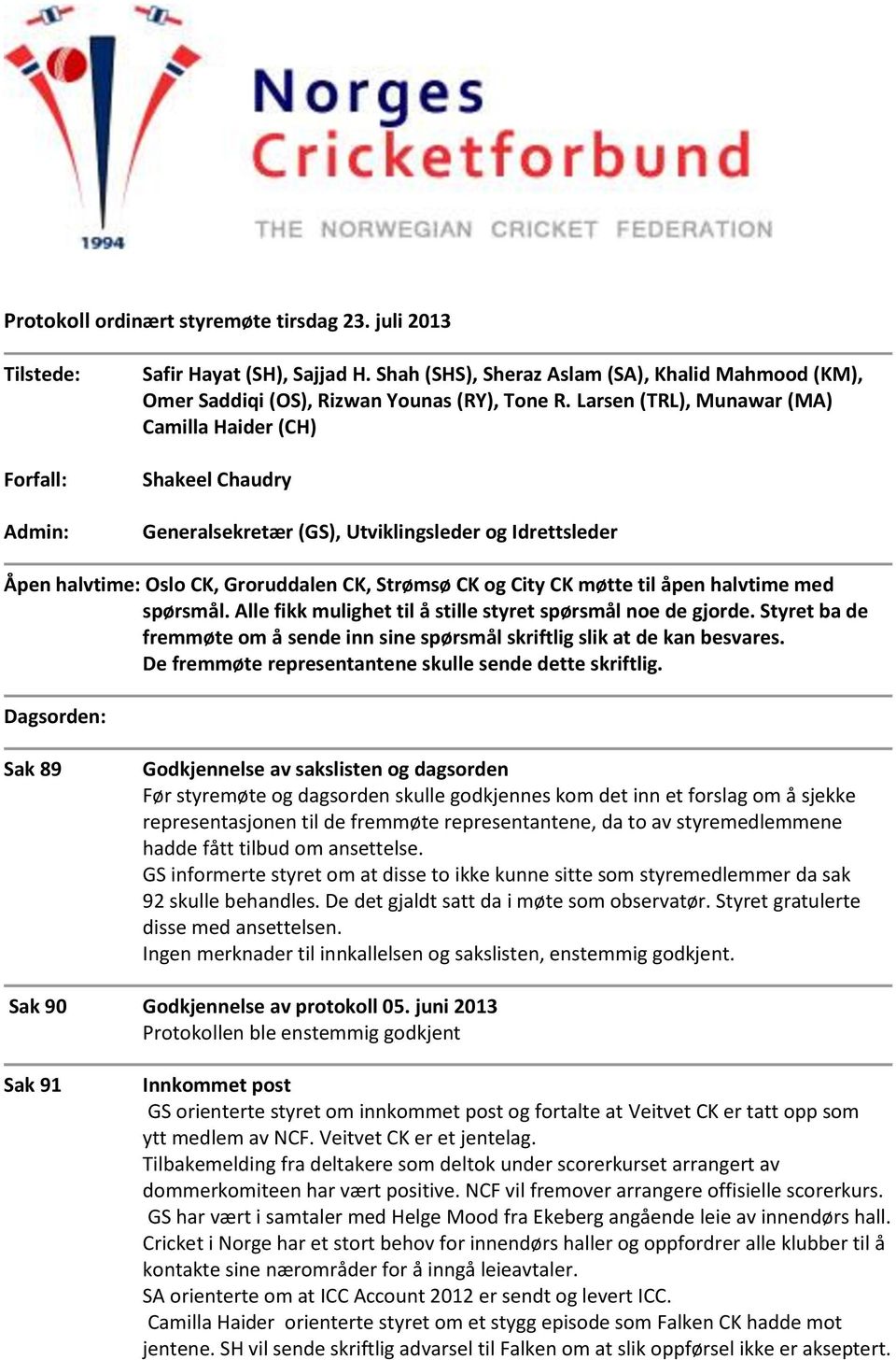 Larsen (TRL), Munawar (MA) Camilla Haider (CH) Shakeel Chaudry Generalsekretær (GS), Utviklingsleder og Idrettsleder Åpen halvtime: Oslo CK, Groruddalen CK, Strømsø CK og City CK møtte til åpen