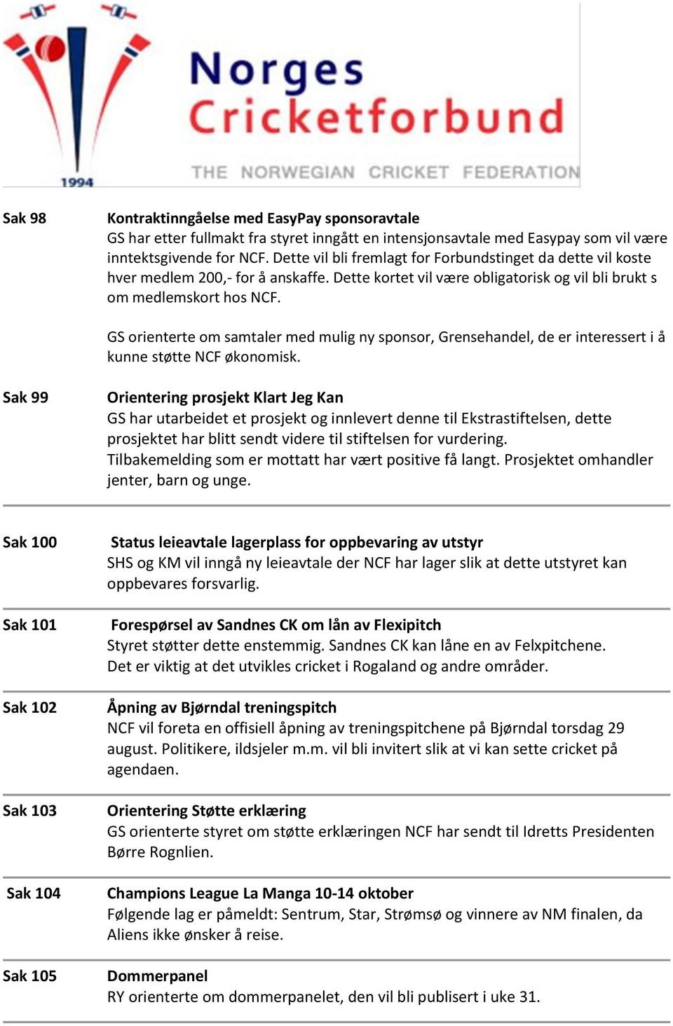 GS orienterte om samtaler med mulig ny sponsor, Grensehandel, de er interessert i å kunne støtte NCF økonomisk.