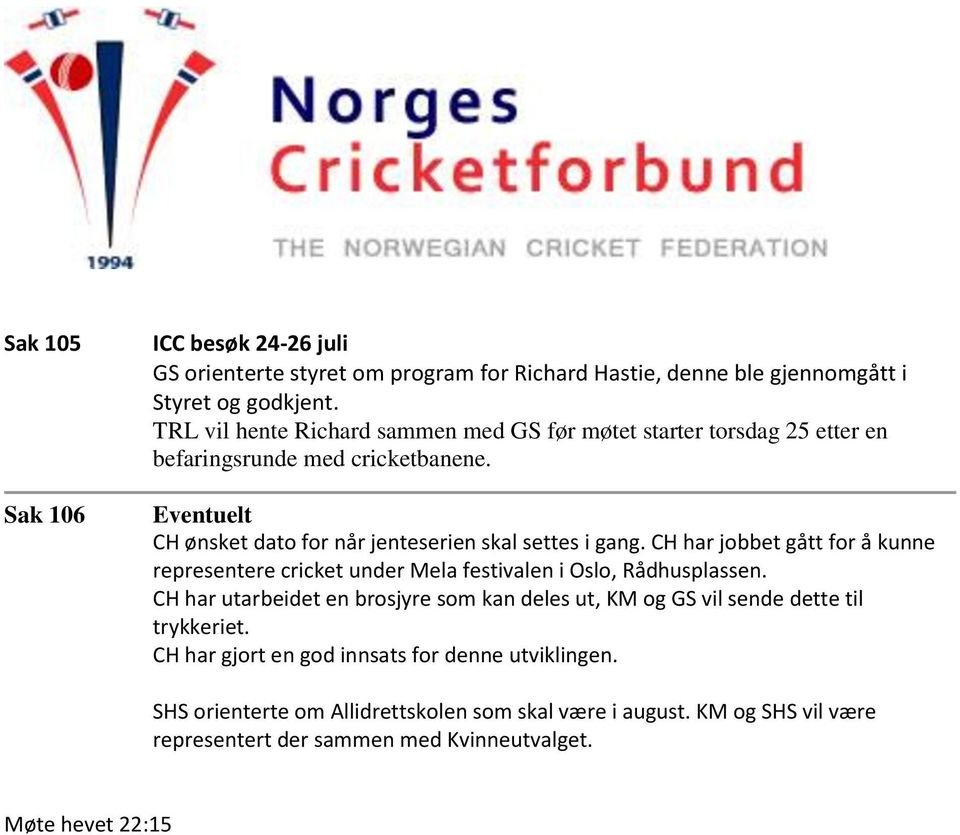 Eventuelt CH ønsket dato for når jenteserien skal settes i gang. CH har jobbet gått for å kunne representere cricket under Mela festivalen i Oslo, Rådhusplassen.