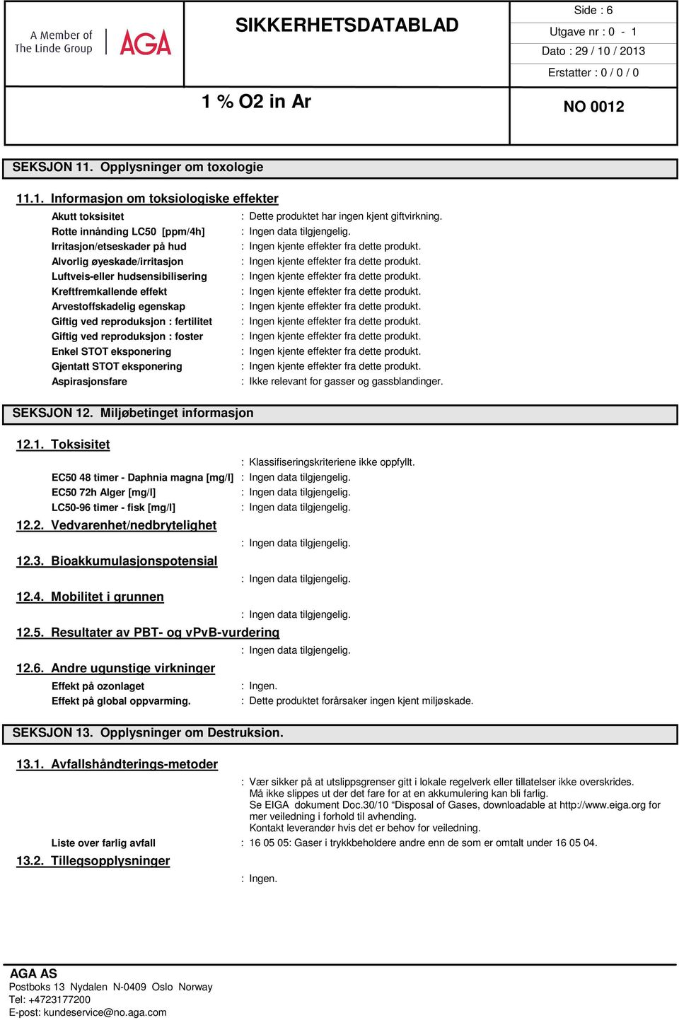 .1. Informasjon om toksiologiske effekter Akutt toksisitet Rotte innånding LC50 [ppm/4h] Irritasjon/etseskader på hud Alvorlig øyeskade/irritasjon Luftveis-eller hudsensibilisering Kreftfremkallende