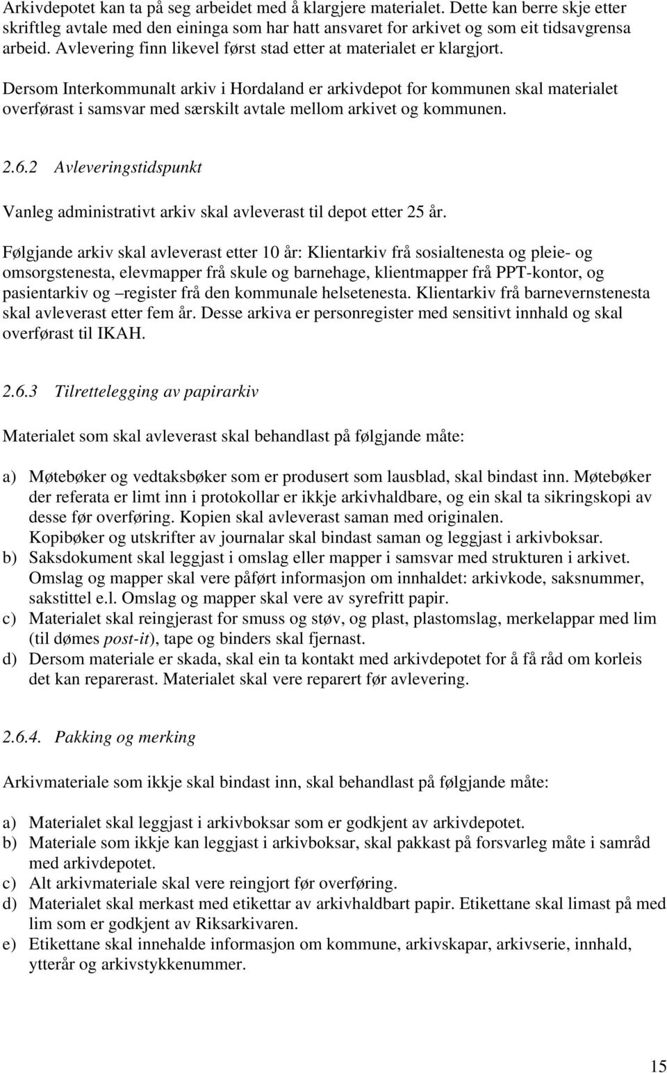 Dersom Interkommunalt arkiv i Hordaland er arkivdepot for kommunen skal materialet overførast i samsvar med særskilt avtale mellom arkivet og kommunen. 2.6.