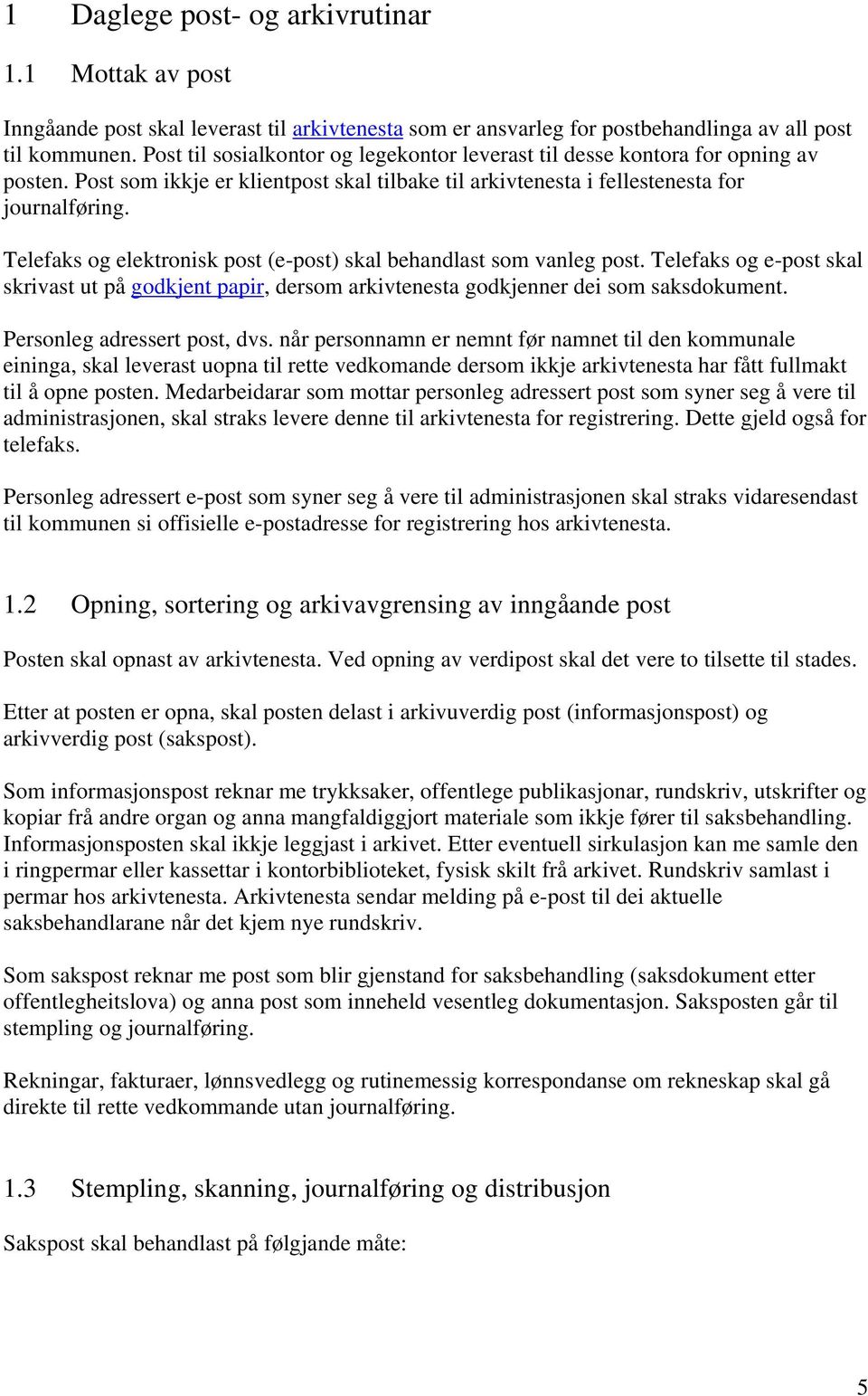 Telefaks og elektronisk post (e-post) skal behandlast som vanleg post. Telefaks og e-post skal skrivast ut på godkjent papir, dersom arkivtenesta godkjenner dei som saksdokument.