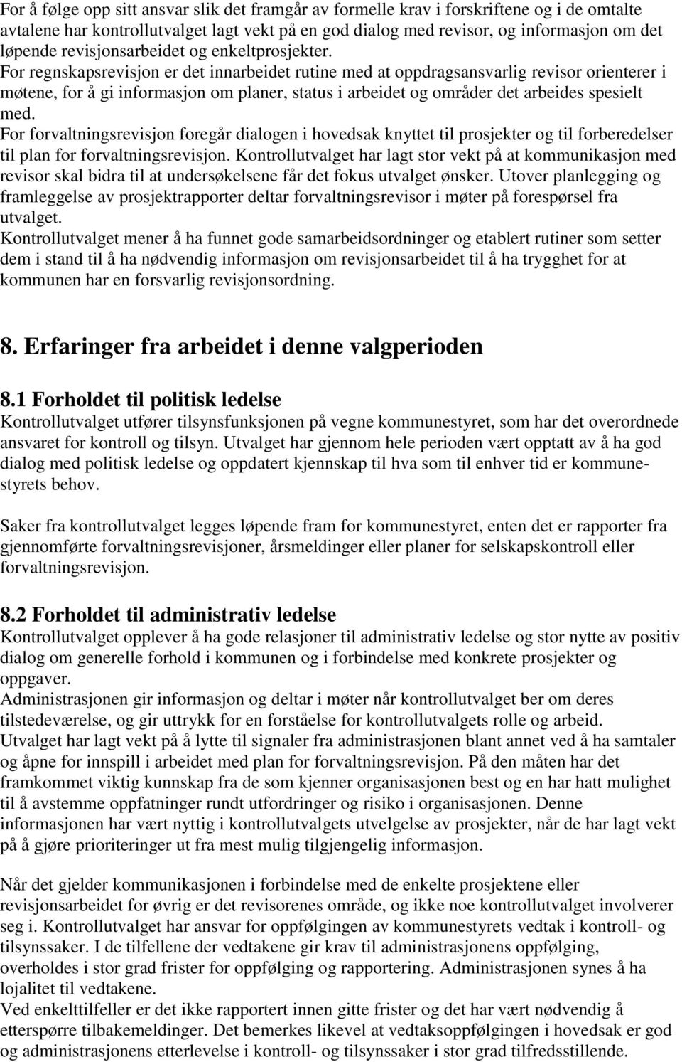 For regnskapsrevisjon er det innarbeidet rutine med at oppdragsansvarlig revisor orienterer i møtene, for å gi informasjon om planer, status i arbeidet og områder det arbeides spesielt med.