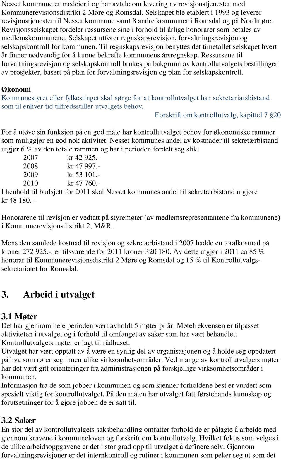 Revisjonsselskapet fordeler ressursene sine i forhold til årlige honorarer som betales av medlemskommunene. Selskapet utfører regnskapsrevisjon, forvaltningsrevisjon og selskapskontroll for kommunen.