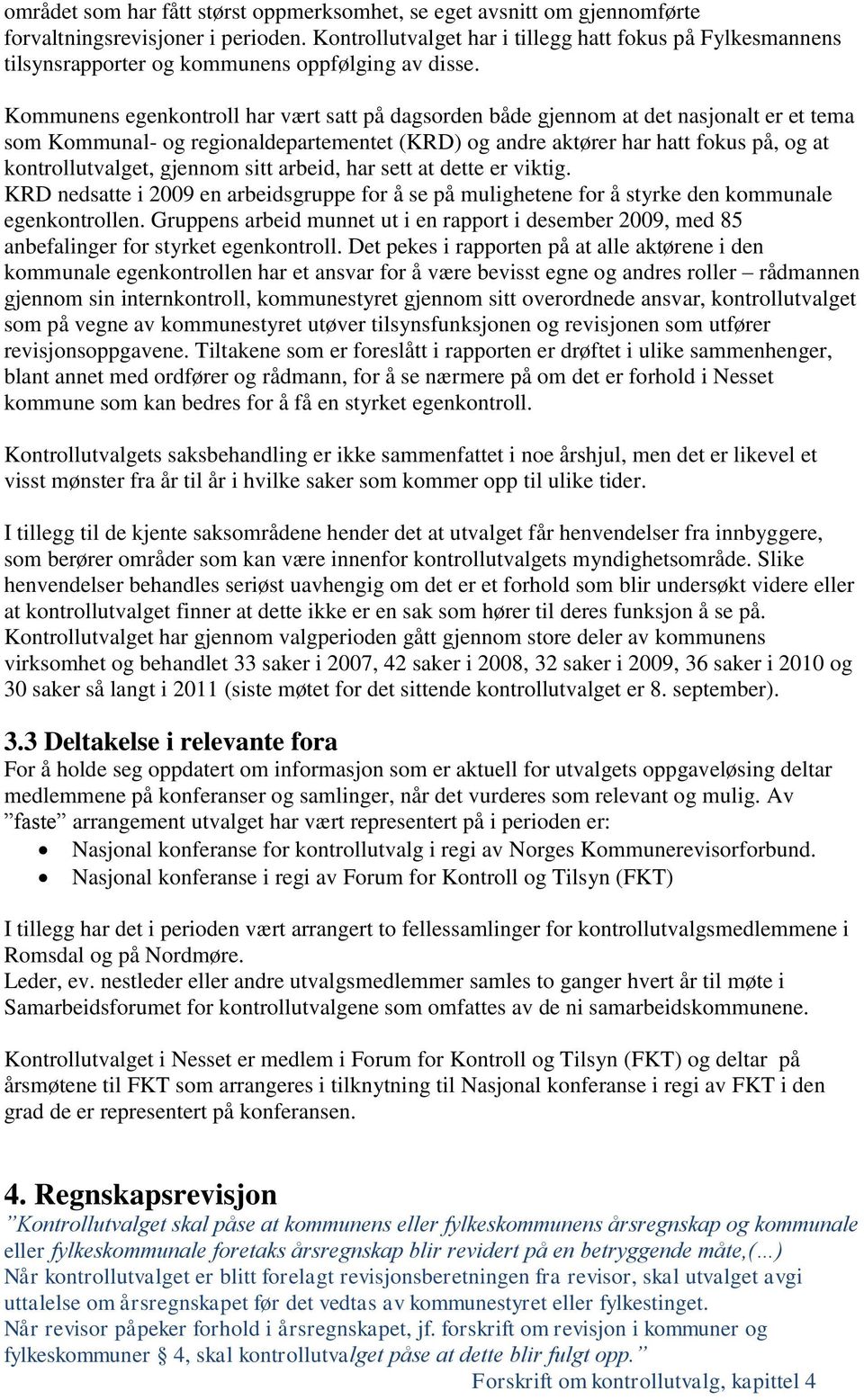 Kommunens egenkontroll har vært satt på dagsorden både gjennom at det nasjonalt er et tema som Kommunal- og regionaldepartementet (KRD) og andre aktører har hatt fokus på, og at kontrollutvalget,