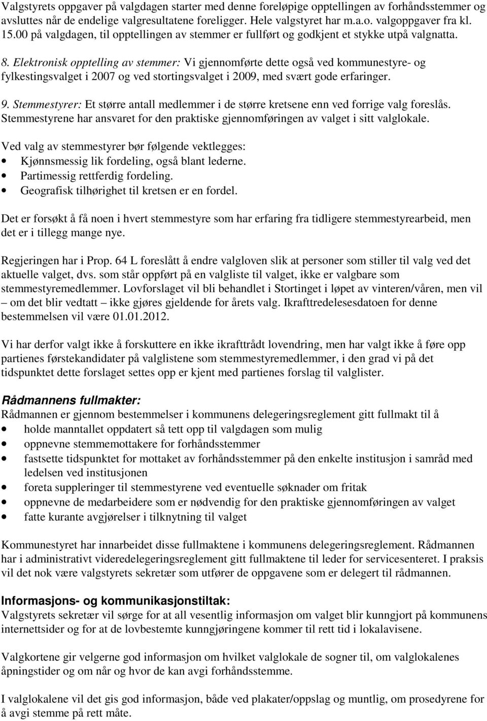 Elektronisk opptelling av stemmer: Vi gjennomførte dette også ved kommunestyre- og fylkestingsvalget i 2007 og ved stortingsvalget i 2009, med svært gode erfaringer. 9.