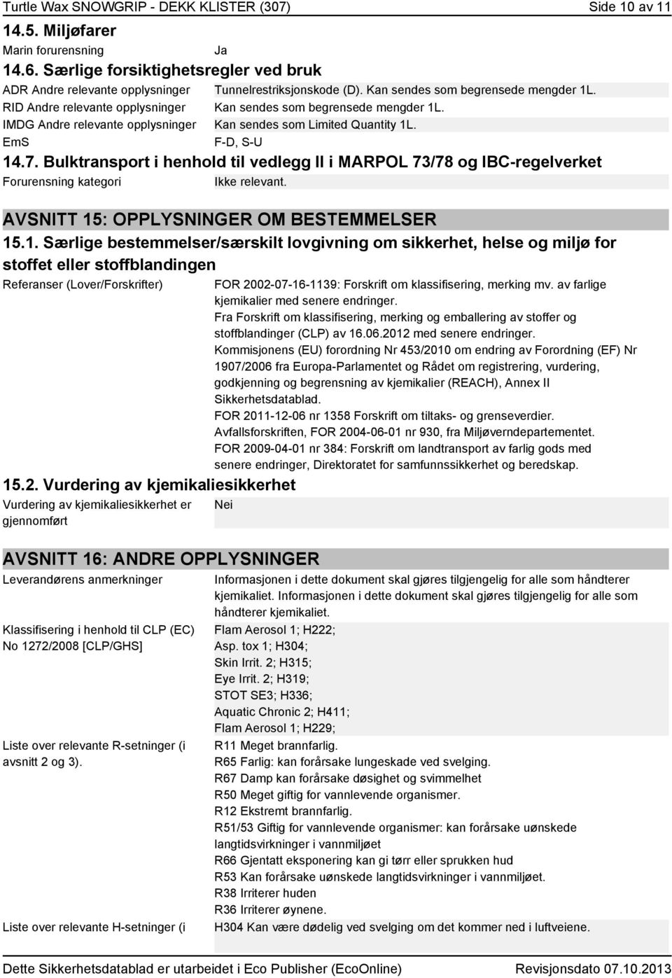 Bulktransport i henhold til vedlegg II i MARPOL 73/78 og IBC-regelverket Forurensning kategori Ikke relevant. AVSNITT 15