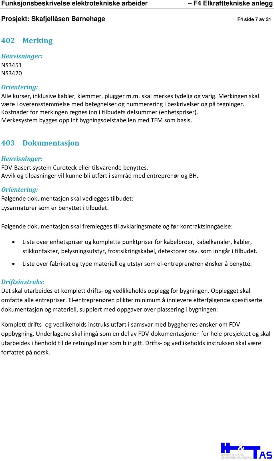 Merkesystem bygges opp iht bygningsdelstabellen med TFM som basis. 403 Dokumentasjon Henvisninger: FDV-Basert system Curoteck eller tilsvarende benyttes.