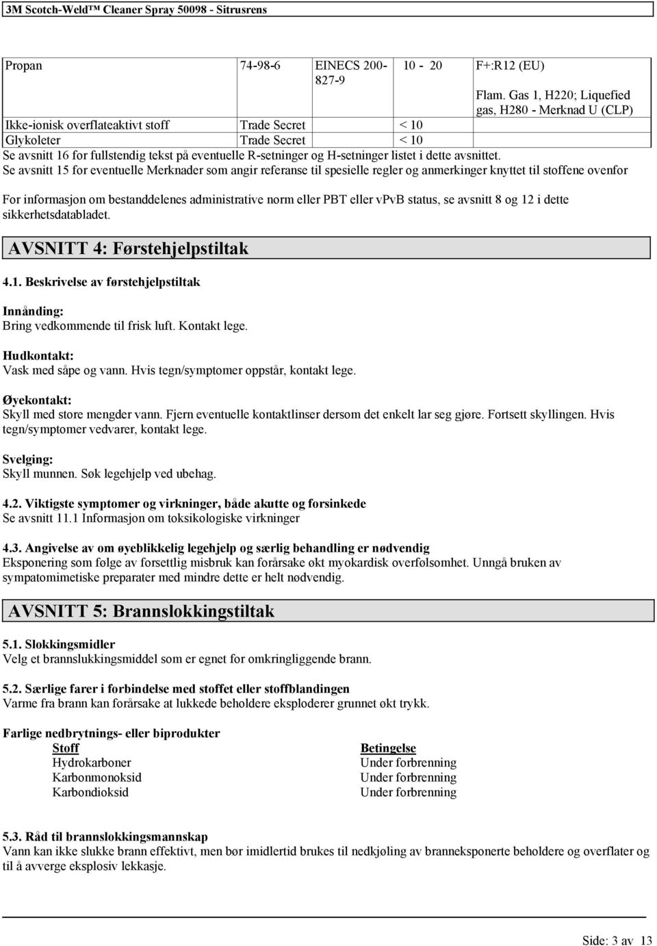 Se avsnitt 15 for eventuelle Merknader som angir referanse til spesielle regler og anmerkinger knyttet til stoffene ovenfor For informasjon om bestanddelenes administrative norm eller PBT eller vpvb