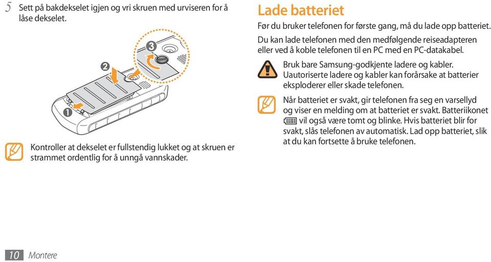 Bruk bare Samsung-godkjente ladere og kabler. Uautoriserte ladere og kabler kan forårsake at batterier eksploderer eller skade telefonen.