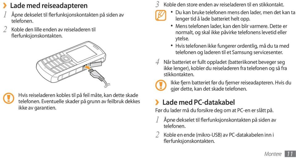 Du kan bruke telefonen mens den lader, men det kan ta lenger tid å lade batteriet helt opp. Mens telefonen lader, kan den blir varmere.