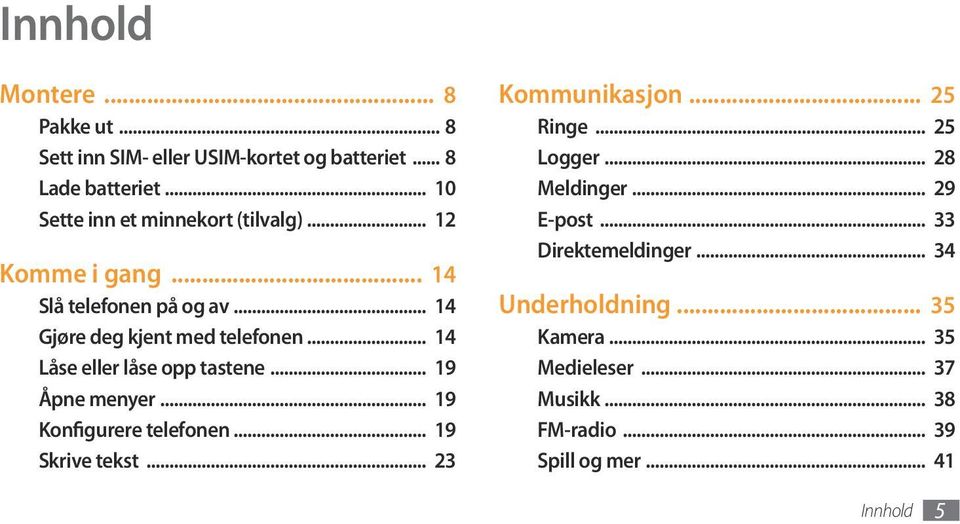 .. 14 Låse eller låse opp tastene... 19 Åpne menyer... 19 Konfigurere telefonen... 19 Skrive tekst... 23 Kommunikasjon... 25 Ringe.