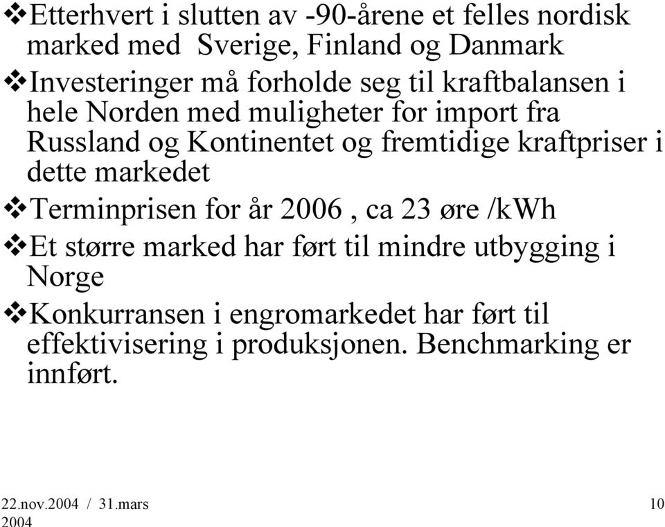 dette markedet Terminprisen for år 2006, ca 23 øre /kwh Et større marked har ført til mindre utbygging i Norge