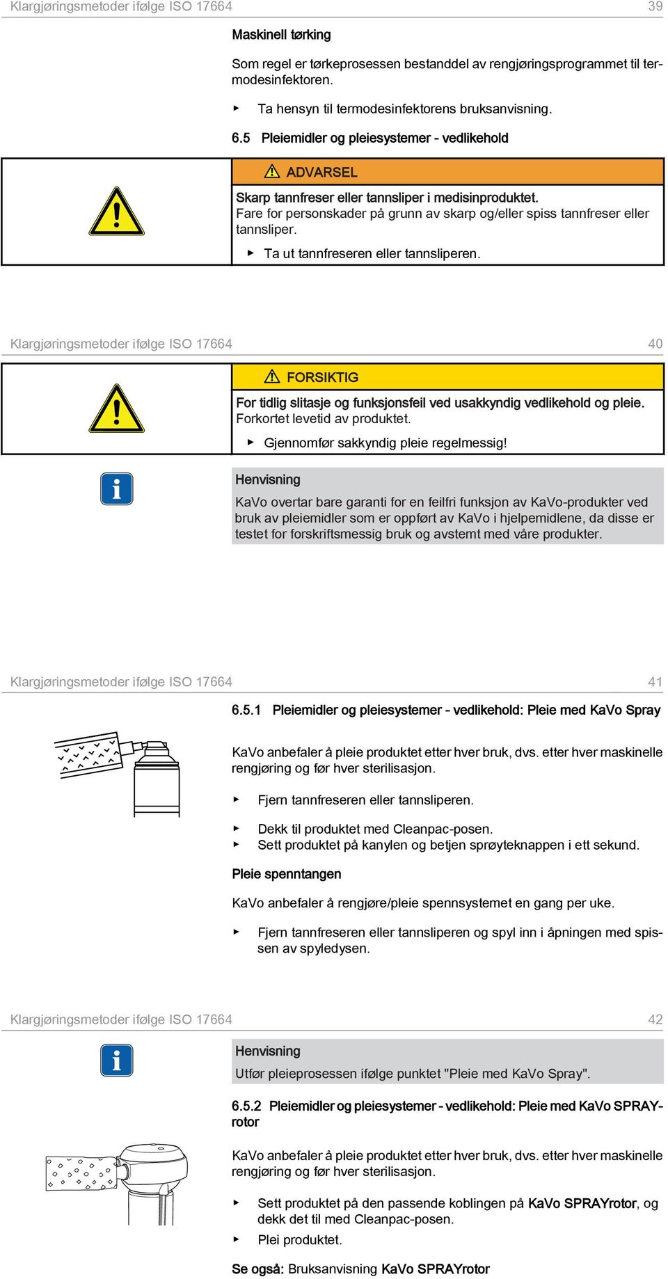 Ta ut tannfreseren eller tannsliperen. Klargjøringsmetoder ifølge ISO 17664 40 For tidlig slitasje og funksjonsfeil ved usakkyndig vedlikehold og pleie. Forkortet levetid av produktet.