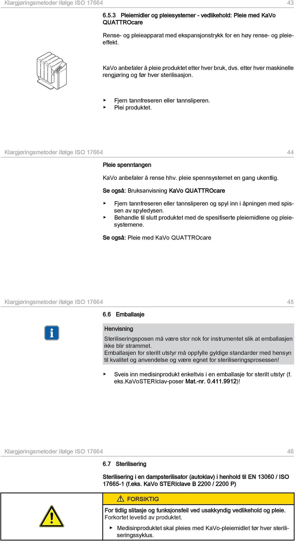 Klargjøringsmetoder ifølge ISO 17664 44 Pleie spenntangen KaVo anbefaler å rense hhv. pleie spennsystemet en gang ukentlig.