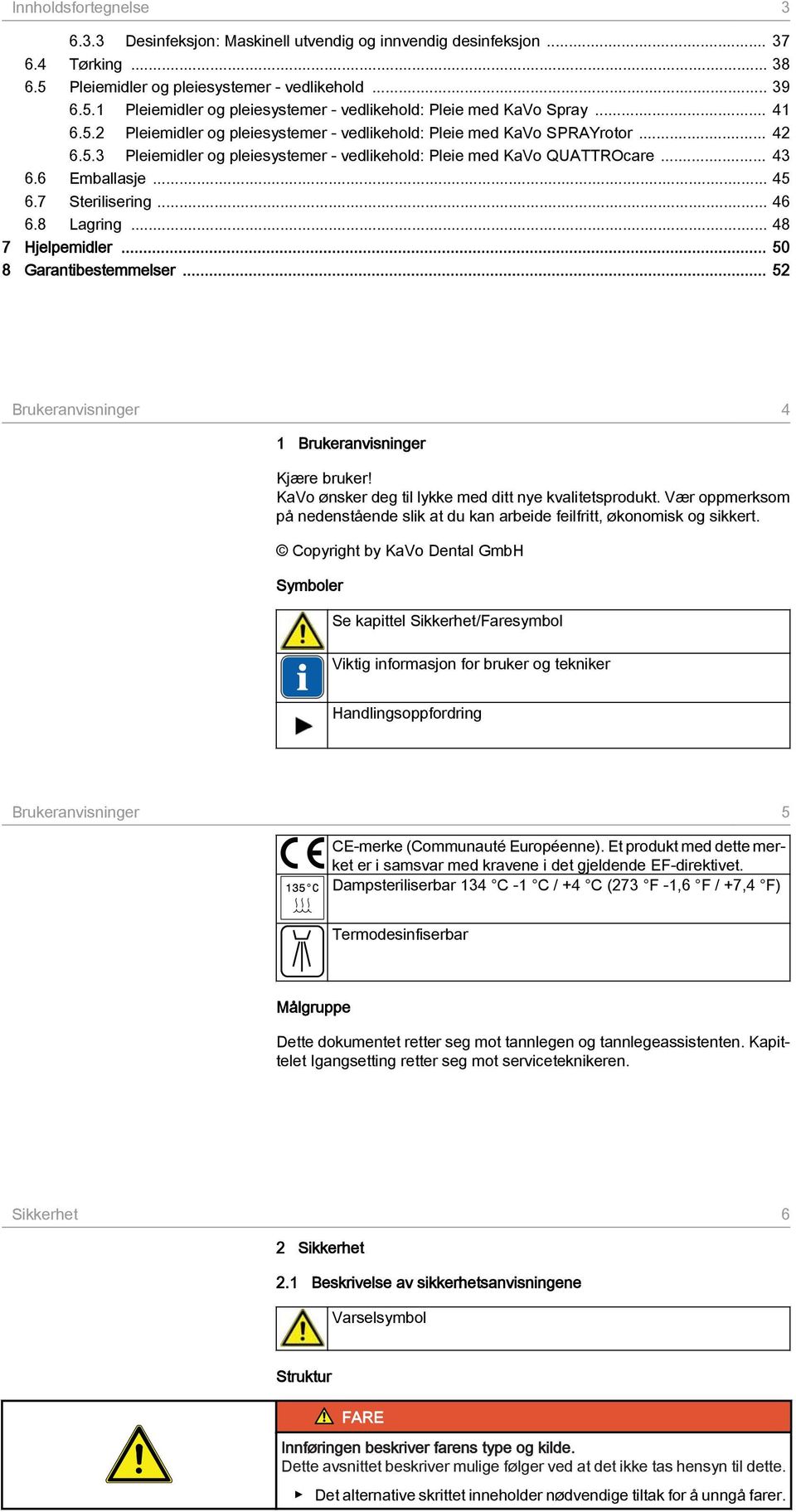 7 Sterilisering... 46 6.8 Lagring... 48 7 Hjelpemidler... 50 8 Garantibestemmelser... 52 Brukeranvisninger 4 1 Brukeranvisninger Kjære bruker! KaVo ønsker deg til lykke med ditt nye kvalitetsprodukt.