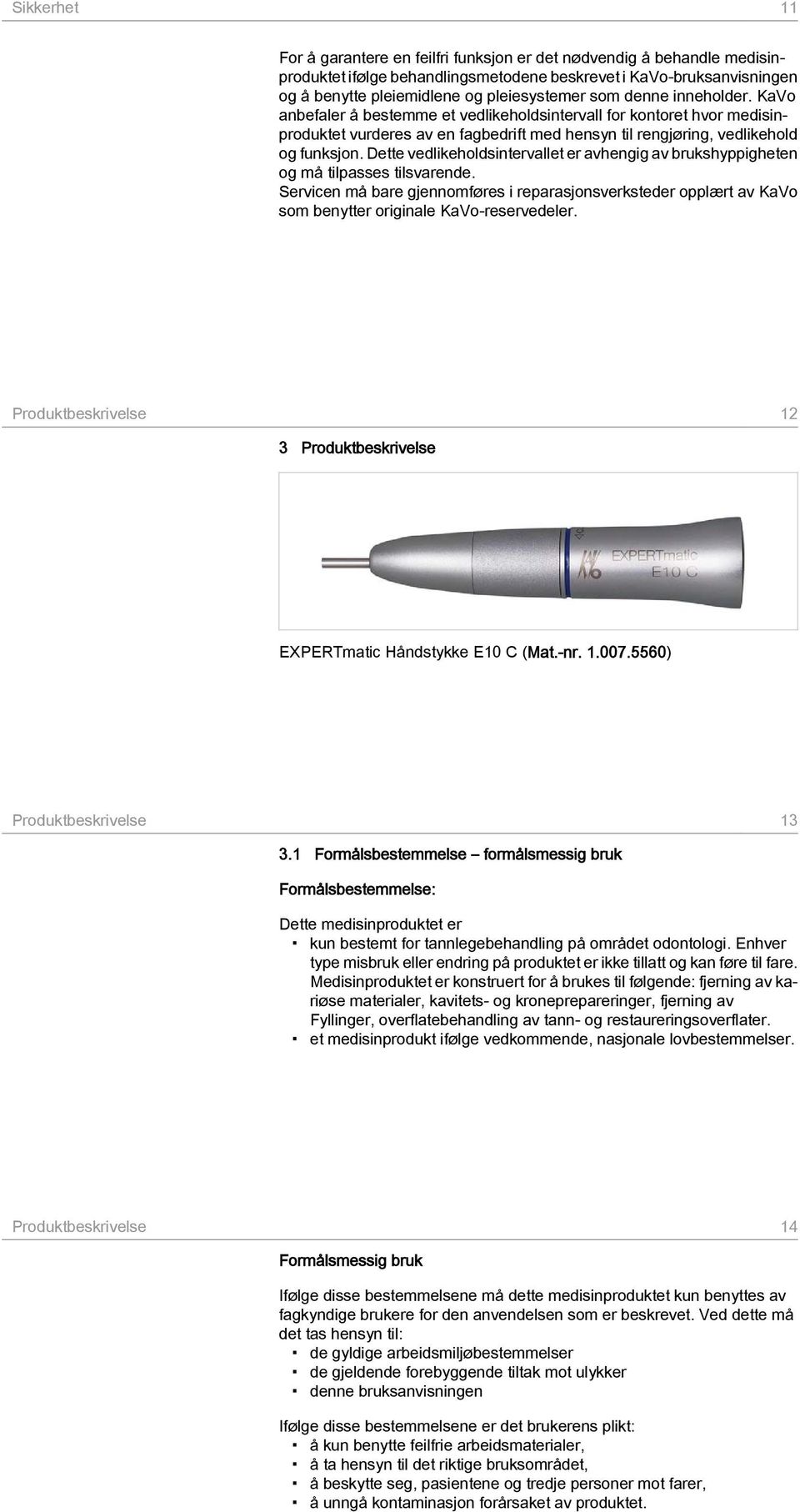 Dette vedlikeholdsintervallet er avhengig av brukshyppigheten og må tilpasses tilsvarende.