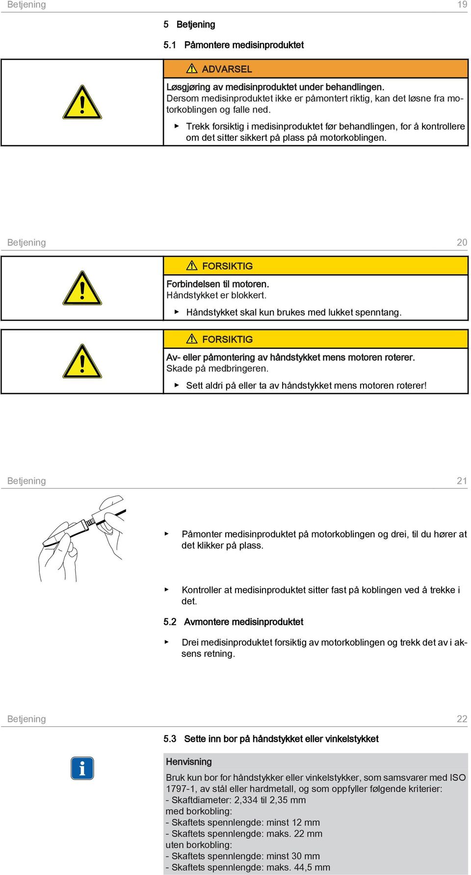 Trekk forsiktig i medisinproduktet før behandlingen, for å kontrollere om det sitter sikkert på plass på motorkoblingen. Betjening 20 Forbindelsen til motoren. Håndstykket er blokkert.