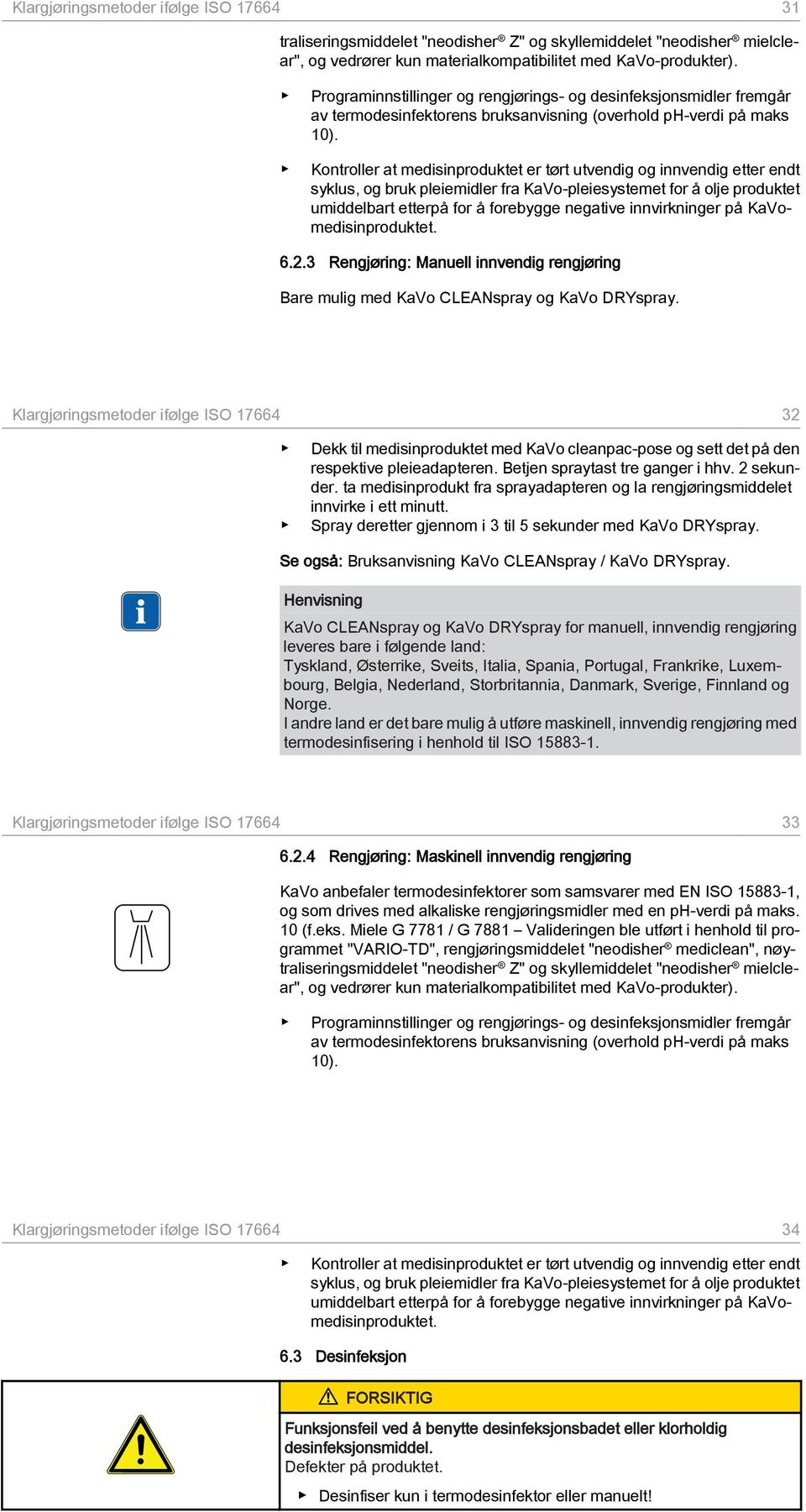 Kontroller at medisinproduktet er tørt utvendig og innvendig etter endt syklus, og bruk pleiemidler fra KaVo-pleiesystemet for å olje produktet umiddelbart etterpå for å forebygge negative