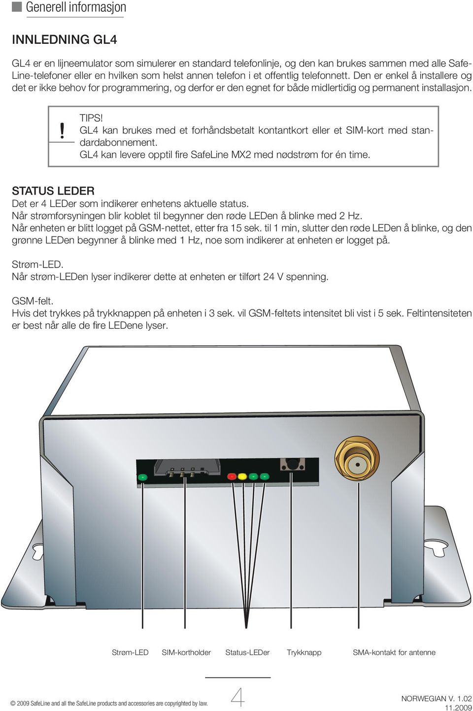 Den er enkel å installere og det er ikke behov for programmering, og derfor er den egnet for både midlertidig og permanent installasjon. TIPS!