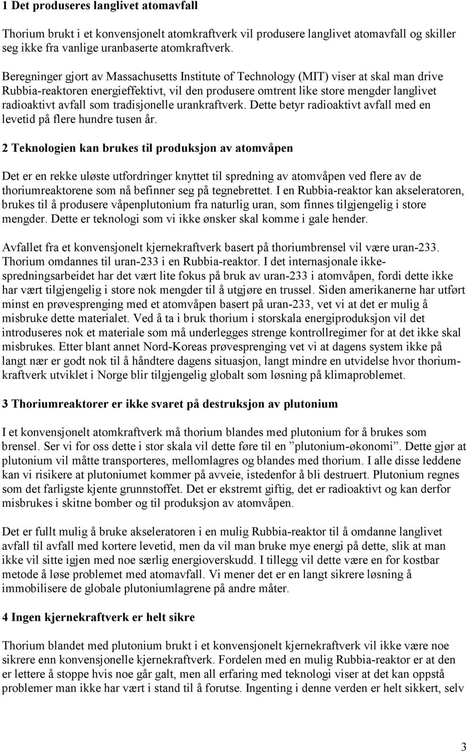 som tradisjonelle urankraftverk. Dette betyr radioaktivt avfall med en levetid på flere hundre tusen år.