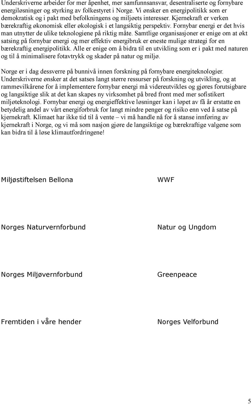 Fornybar energi er det hvis man utnytter de ulike teknologiene på riktig måte.