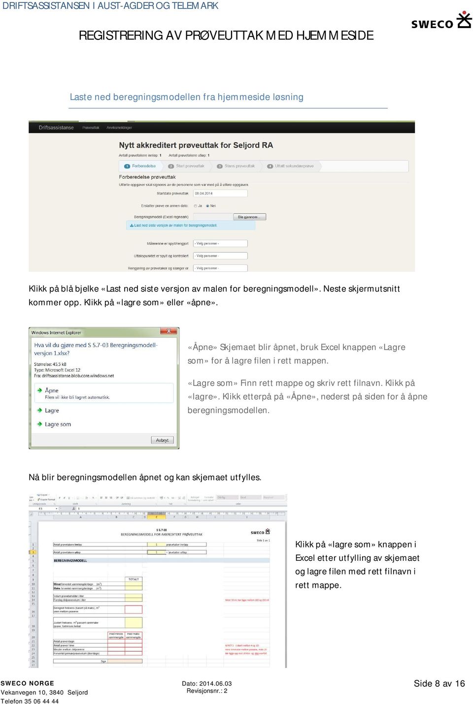 «Åpne» Skjemaet blir åpnet, bruk Excel knappen «Lagre som» for å lagre filen i rett mappen. «Lagre som» Finn rett mappe og skriv rett filnavn.