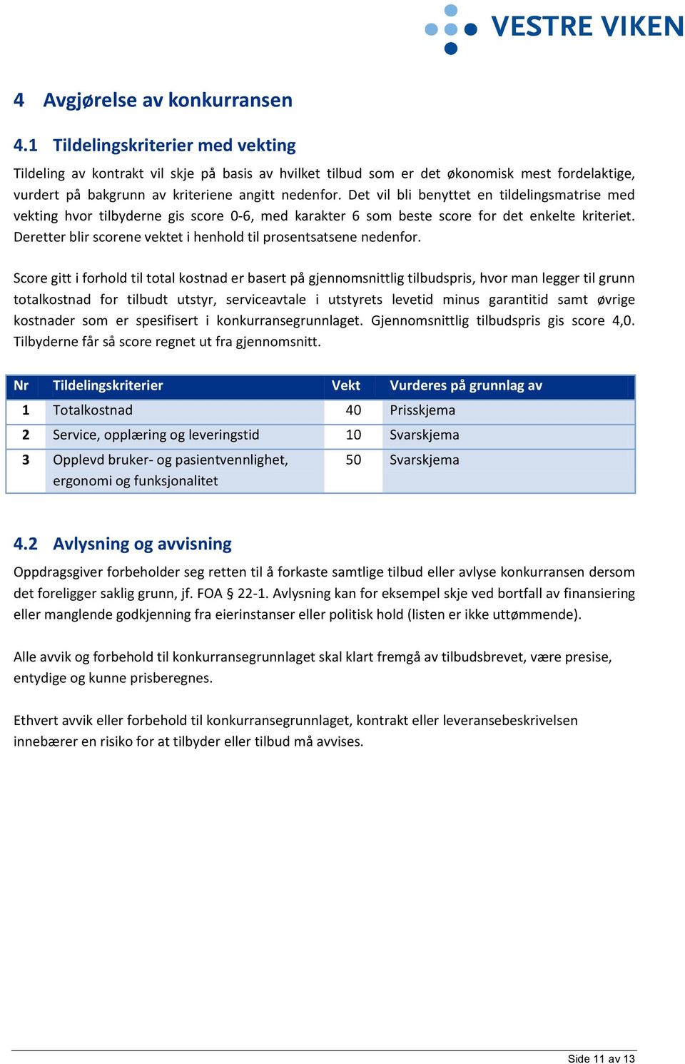 Det vil bli benyttet en tildelingsmatrise med vekting hvor tilbyderne gis score 0-6, med karakter 6 som beste score for det enkelte kriteriet.