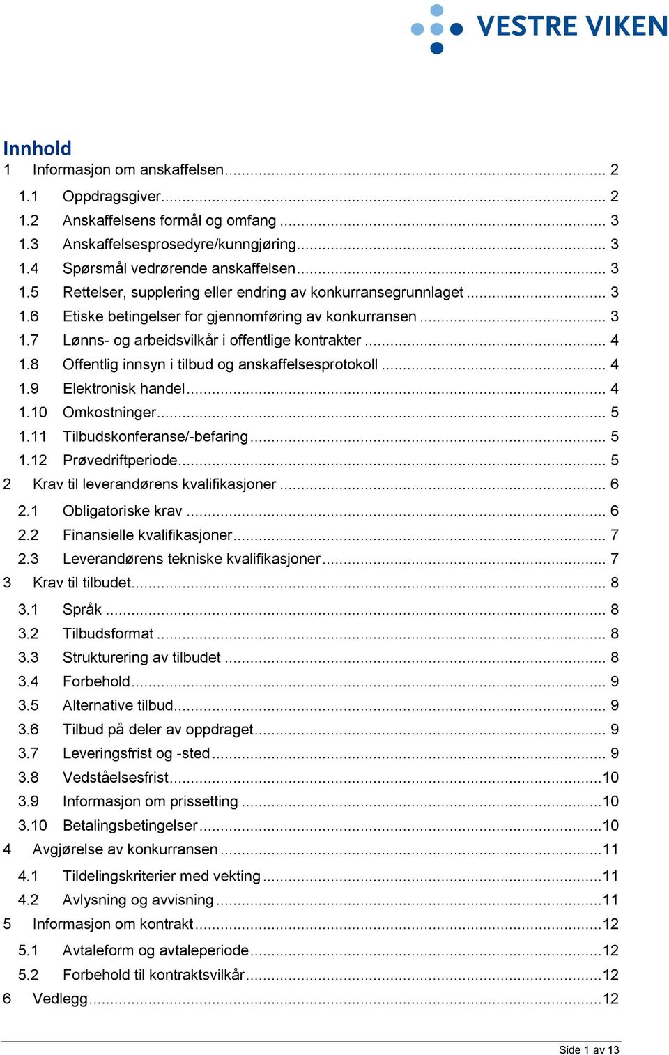 .. 4 1.10 Omkostninger... 5 1.11 Tilbudskonferanse/-befaring... 5 1.12 Prøvedriftperiode... 5 2 Krav til leverandørens kvalifikasjoner... 6 2.1 Obligatoriske krav... 6 2.2 Finansielle kvalifikasjoner.