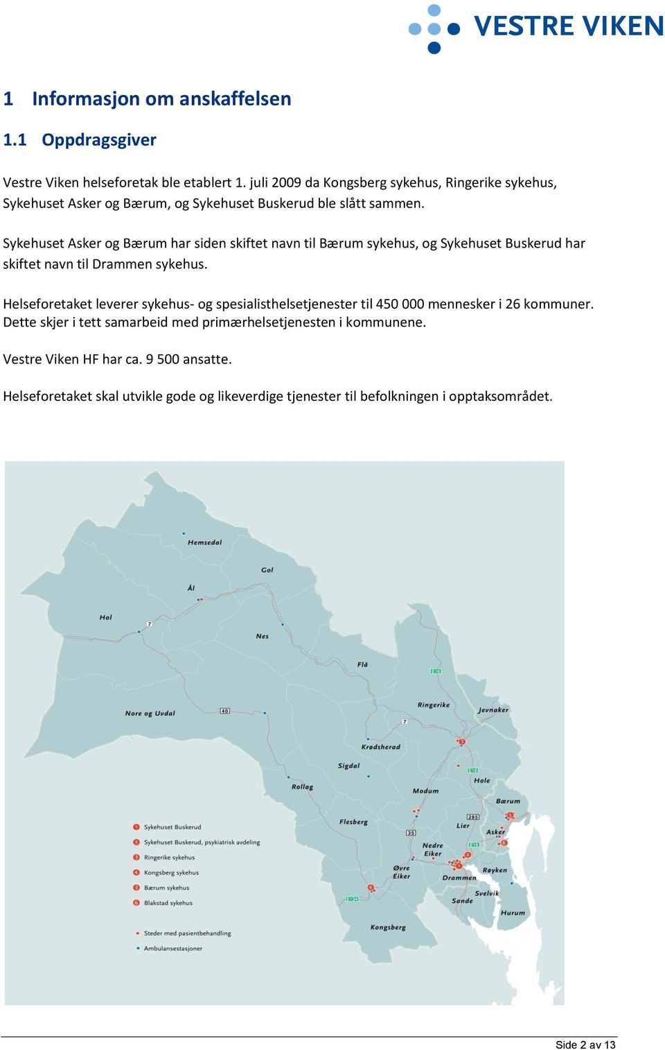 Sykehuset Asker og Bærum har siden skiftet navn til Bærum sykehus, og Sykehuset Buskerud har skiftet navn til Drammen sykehus.