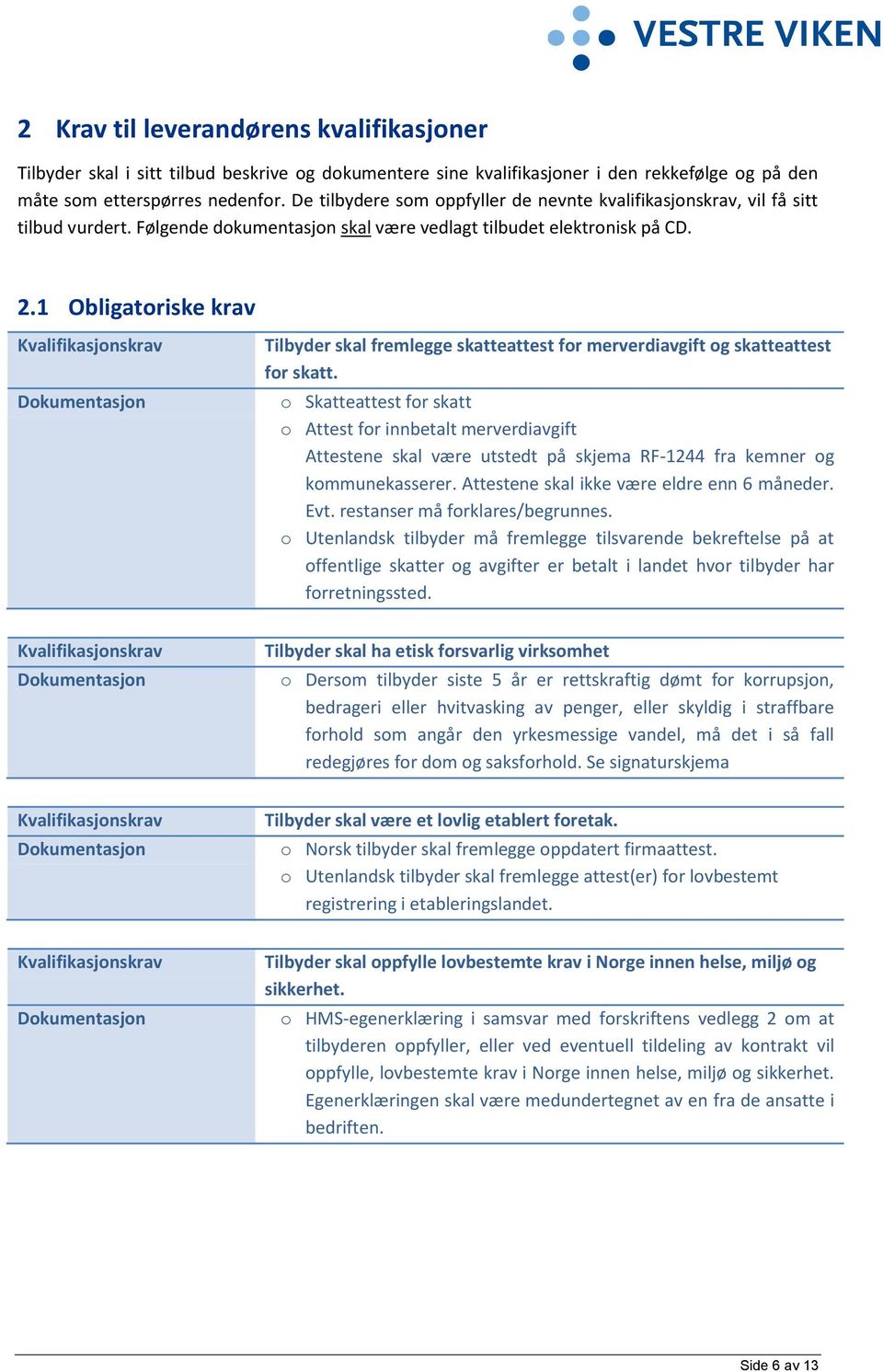 1 Obligatoriske krav Kvalifikasjonskrav Dokumentasjon Tilbyder skal fremlegge skatteattest for merverdiavgift og skatteattest for skatt.