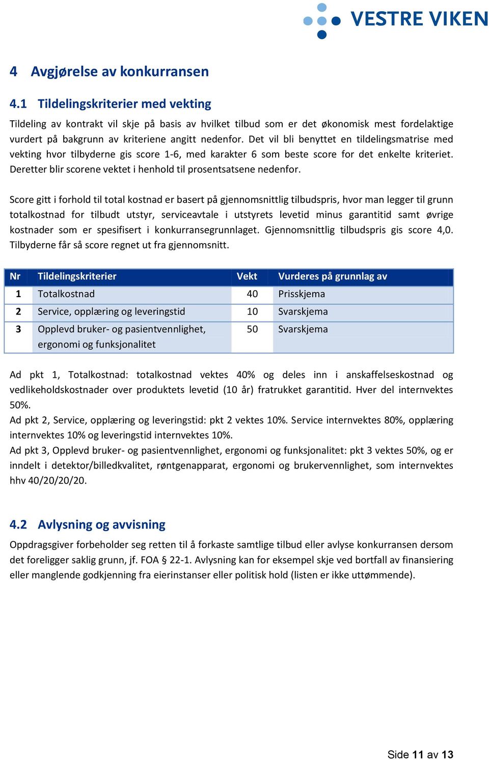 Det vil bli benyttet en tildelingsmatrise med vekting hvor tilbyderne gis score 1-6, med karakter 6 som beste score for det enkelte kriteriet.