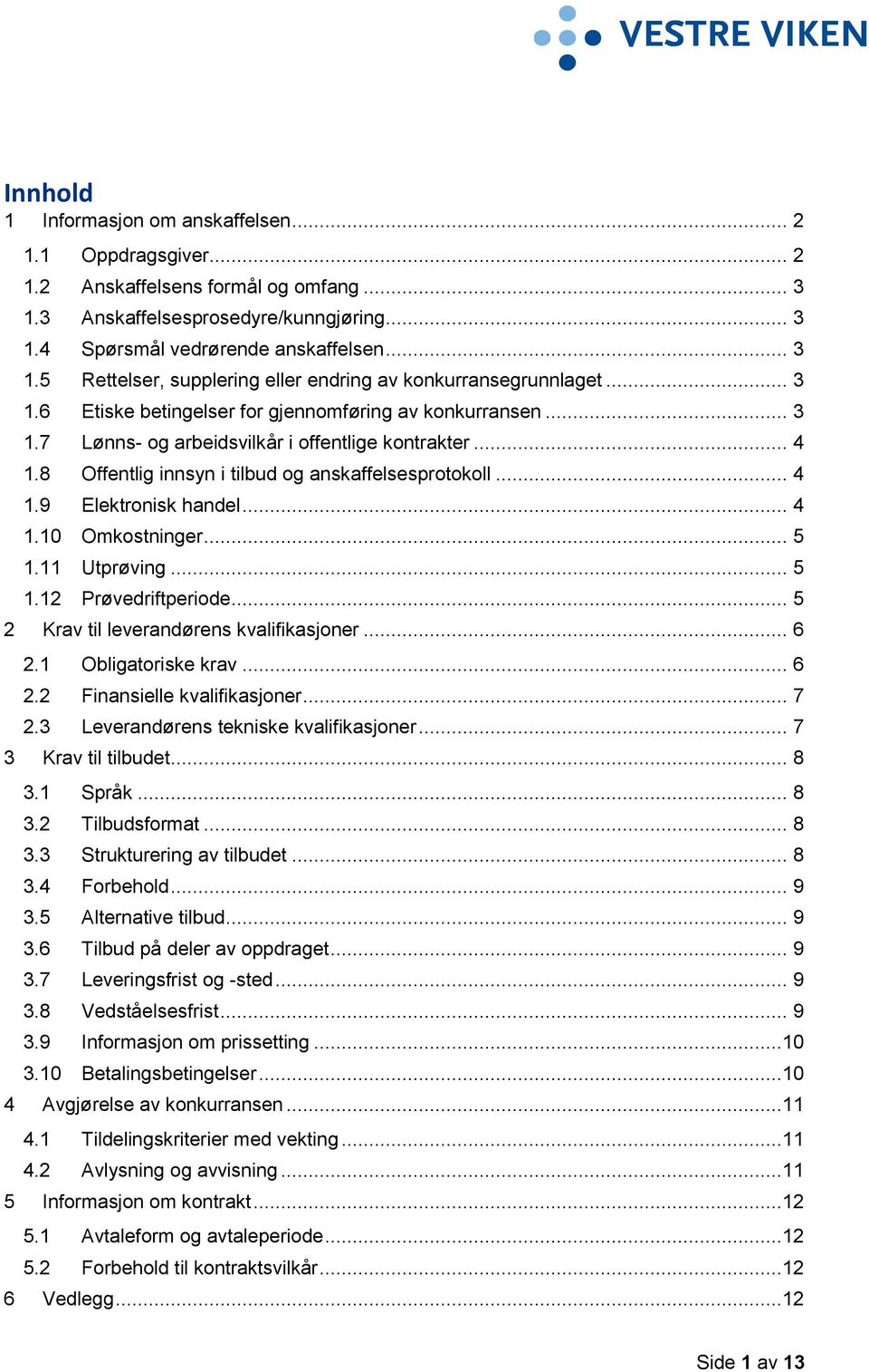 .. 4 1.10 Omkostninger... 5 1.11 Utprøving... 5 1.12 Prøvedriftperiode... 5 2 Krav til leverandørens kvalifikasjoner... 6 2.1 Obligatoriske krav... 6 2.2 Finansielle kvalifikasjoner... 7 2.