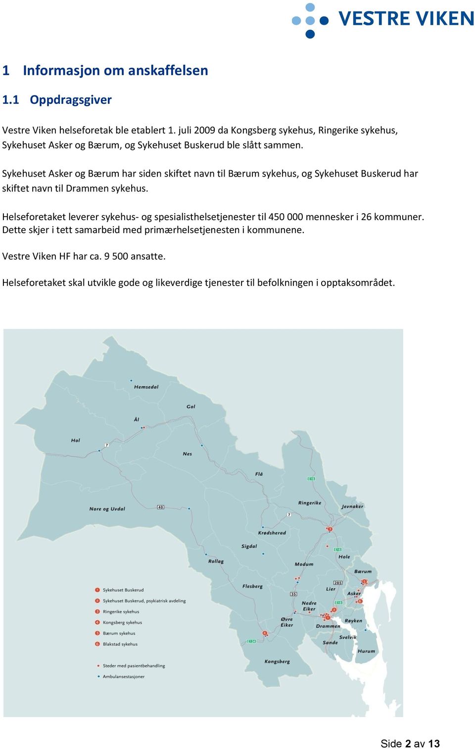 Sykehuset Asker og Bærum har siden skiftet navn til Bærum sykehus, og Sykehuset Buskerud har skiftet navn til Drammen sykehus.