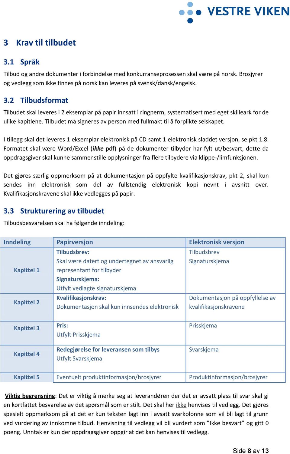 Tilbudet må signeres av person med fullmakt til å forplikte selskapet. I tillegg skal det leveres 1 eksemplar elektronisk på CD samt 1 elektronisk sladdet versjon, se pkt 1.8.