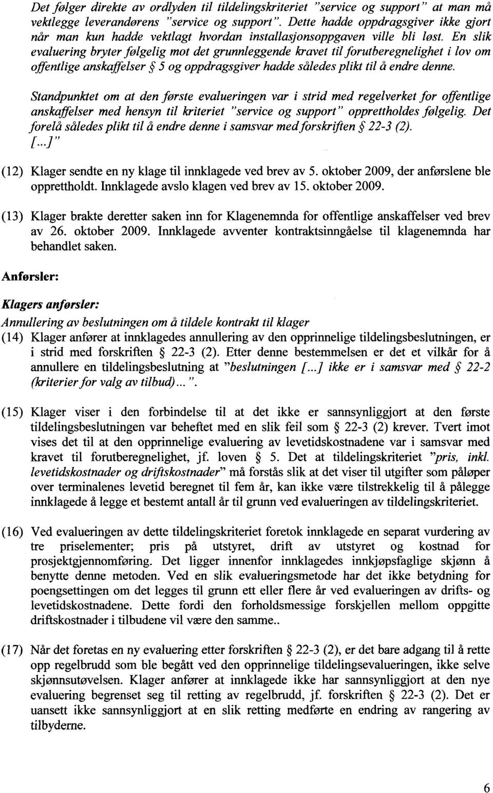 En slik evaluering bryter følgelig mot det grunnleggende kravet til forutberegnelighet i lov om offentlige anskaffelser 5 og oppdragsgiver hadde således plikt til å endre denne.