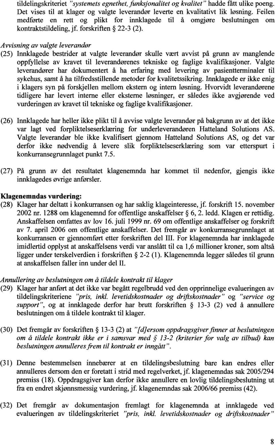 Avvisning av valgte leverandør (25) Innklagede bestrider at valgte leverandør skulle vært avvist på grunn av manglende oppfyllelse av kravet til leverandørenes tekniske og faglige kvalifikasjoner.