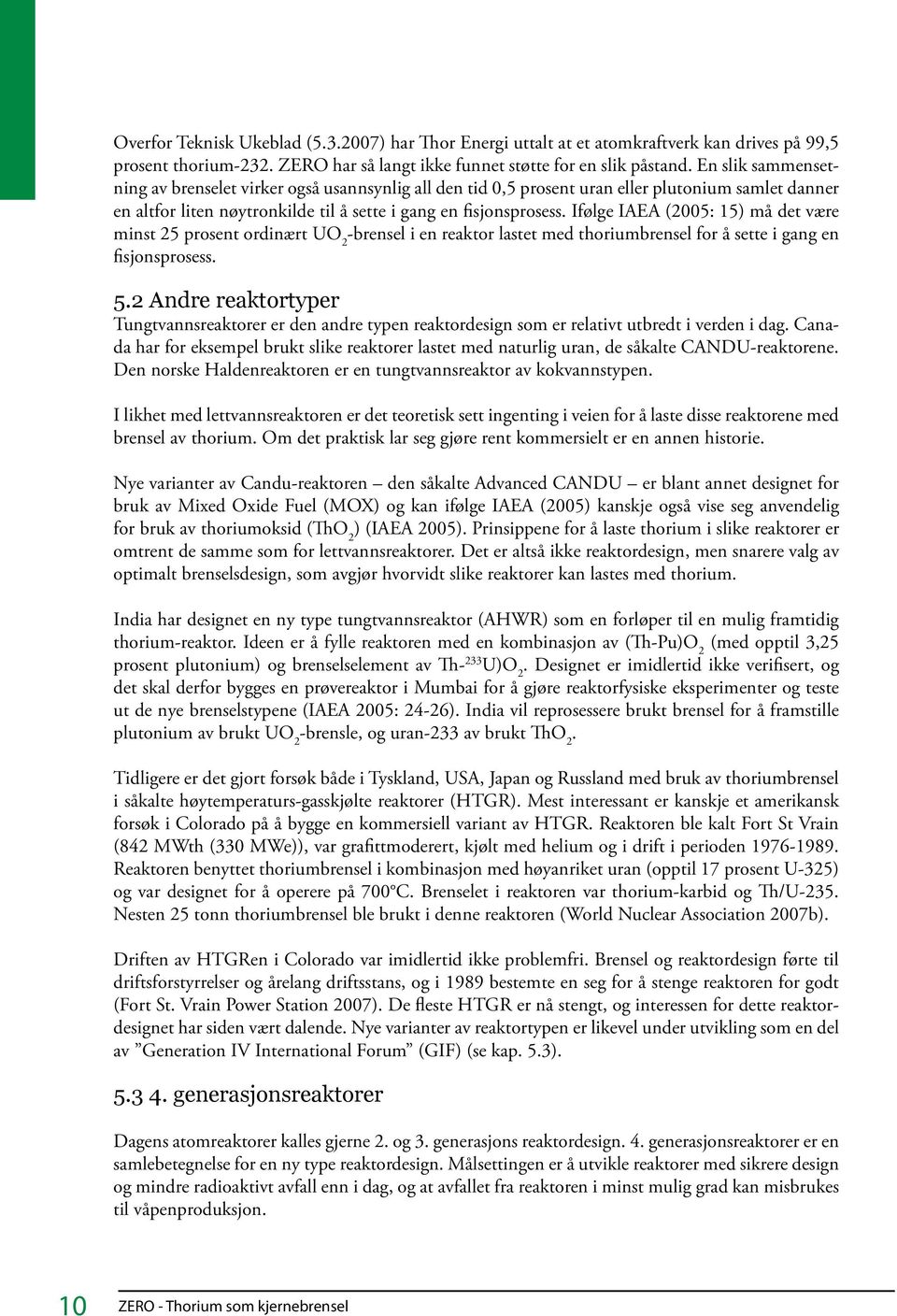 Ifølge IAEA (2005: 15) må det være minst 25 prosent ordinært UO 2 -brensel i en reaktor lastet med thoriumbrensel for å sette i gang en fisjonsprosess. 5.