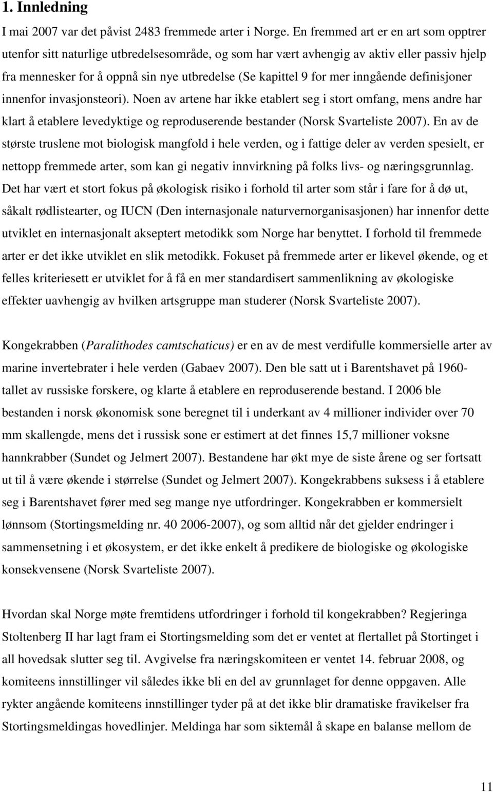 inngående definisjoner innenfor invasjonsteori). Noen av artene har ikke etablert seg i stort omfang, mens andre har klart å etablere levedyktige og reproduserende bestander (Norsk Svarteliste 2007).