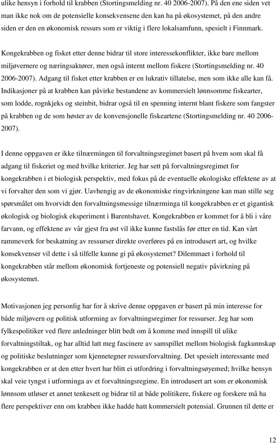 Kongekrabben og fisket etter denne bidrar til store interessekonflikter, ikke bare mellom miljøvernere og næringsaktører, men også internt mellom fiskere (Stortingsmelding nr. 40 2006-2007).