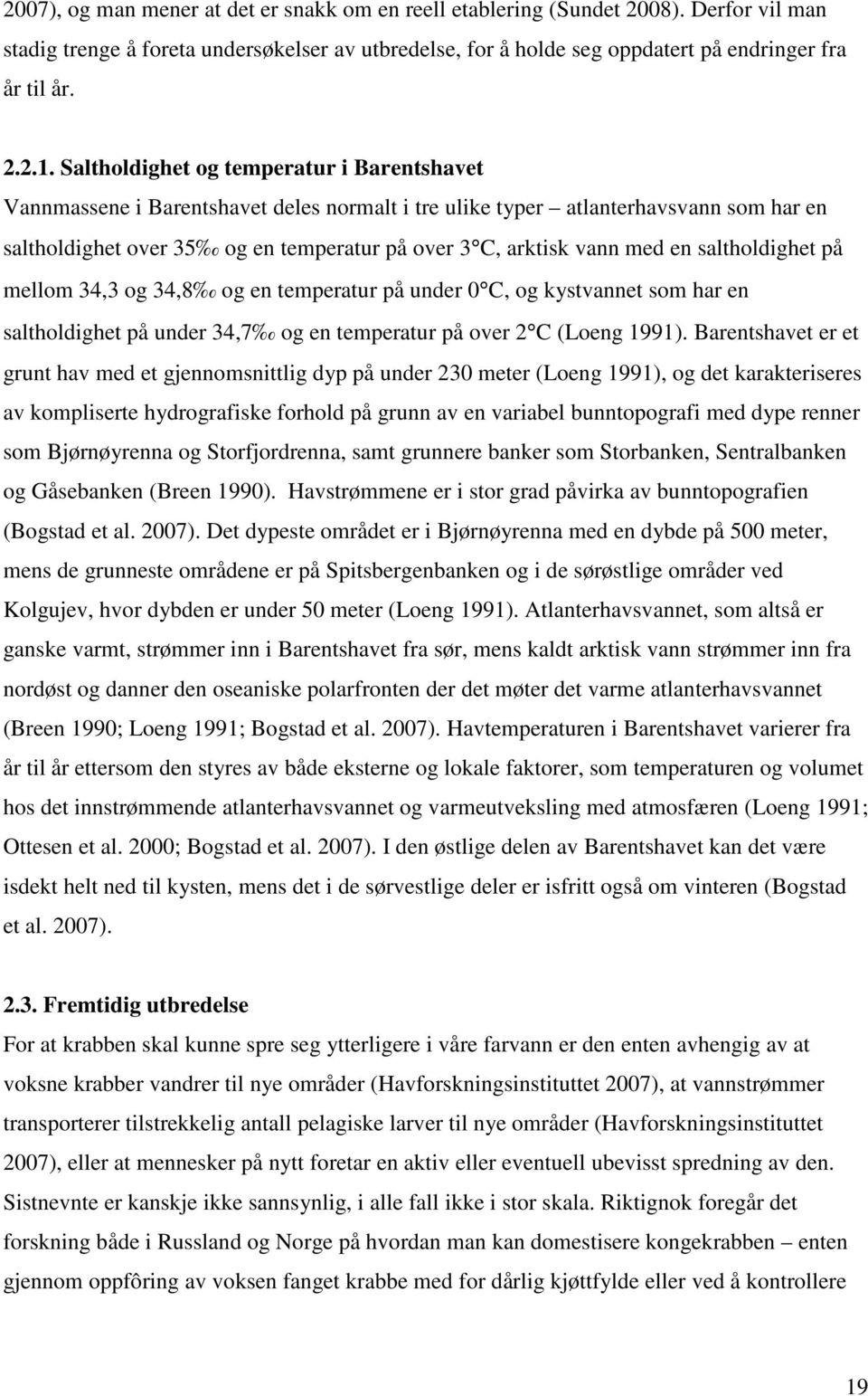 en saltholdighet på mellom 34,3 og 34,8 og en temperatur på under 0 C, og kystvannet som har en saltholdighet på under 34,7 og en temperatur på over 2 C (Loeng 1991).