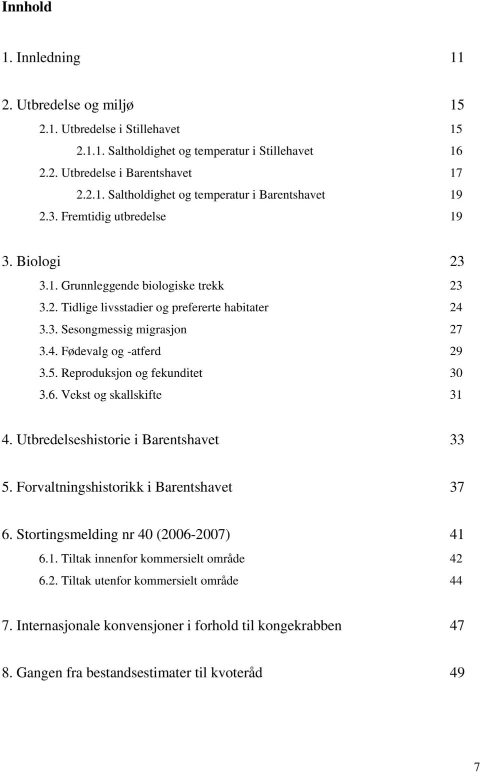 Reproduksjon og fekunditet 30 3.6. Vekst og skallskifte 31 4. Utbredelseshistorie i Barentshavet 33 5. Forvaltningshistorikk i Barentshavet 37 6. Stortingsmelding nr 40 (2006-2007) 41 6.1. Tiltak innenfor kommersielt område 42 6.