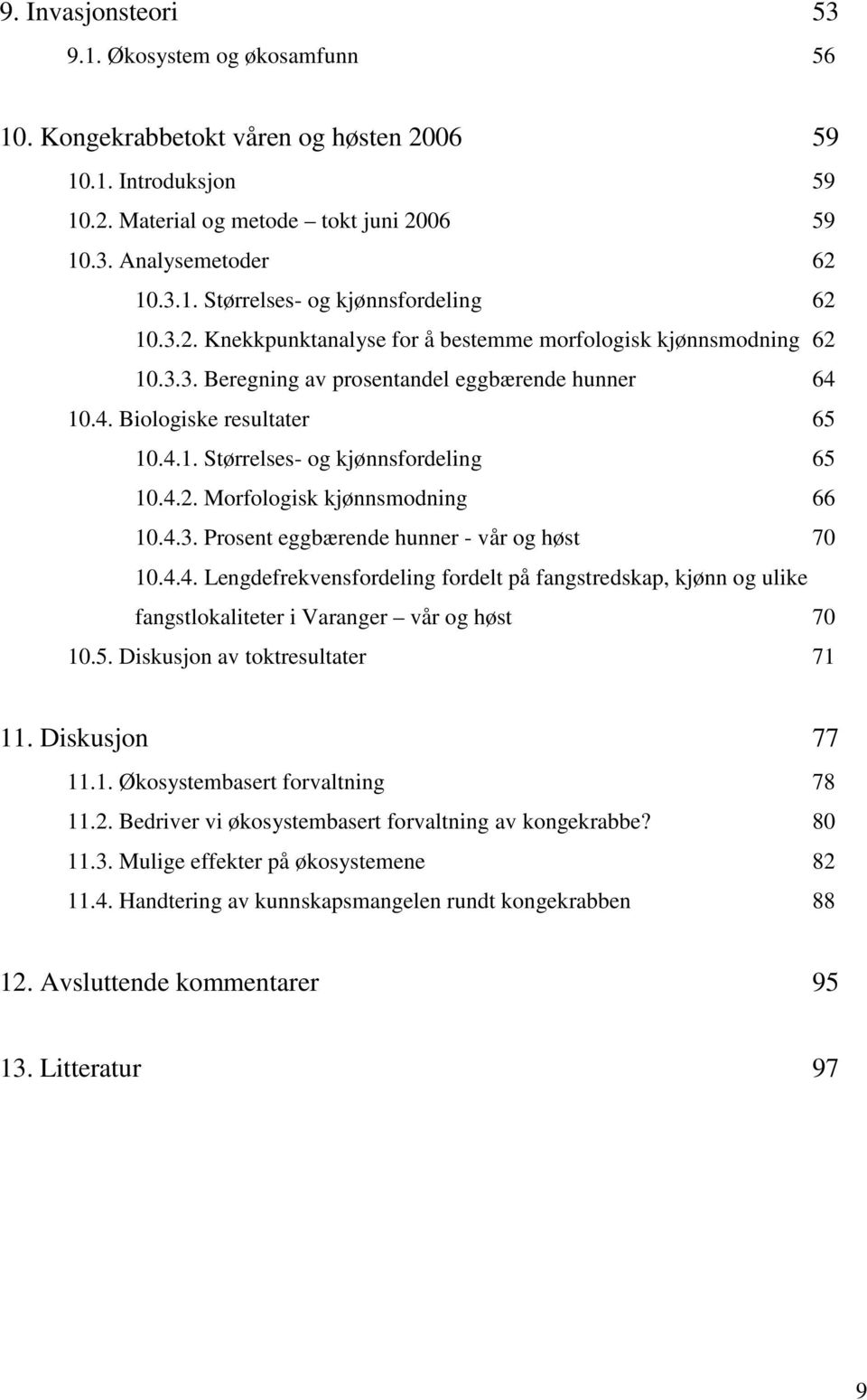 4.3. Prosent eggbærende hunner - vår og høst 70 10.4.4. Lengdefrekvensfordeling fordelt på fangstredskap, kjønn og ulike fangstlokaliteter i Varanger vår og høst 70 10.5.