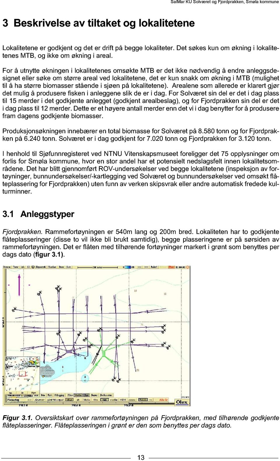 større biomasser stående i sjøen på lokalitetene). Arealene som allerede er klarert gjør det mulig å produsere fisken i anleggene slik de er i dag.