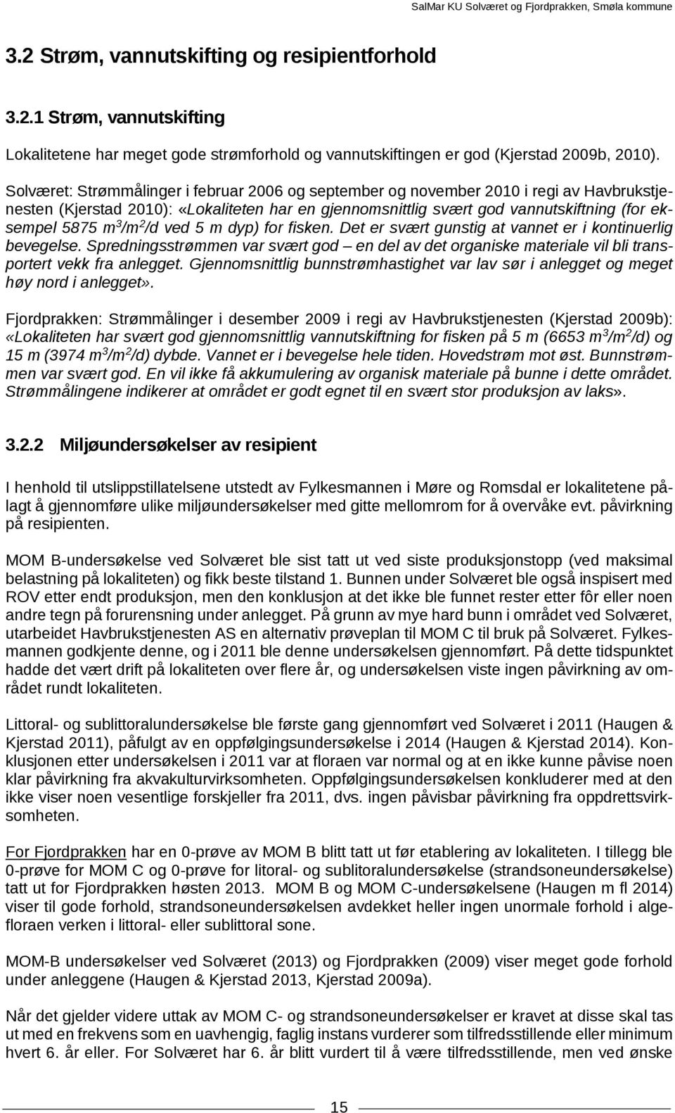 /m 2 /d ved 5 m dyp) for fisken. Det er svært gunstig at vannet er i kontinuerlig bevegelse. Spredningsstrømmen var svært god en del av det organiske materiale vil bli transportert vekk fra anlegget.