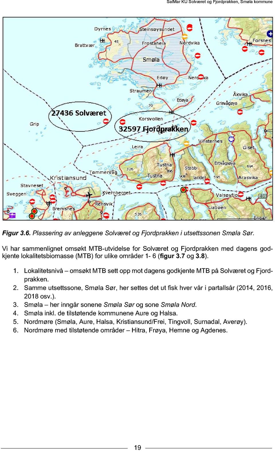 6 (figur 3.7 og 3.8). 1. Lokalitetsnivå omsøkt MTB sett opp mot dagens godkjente MTB på Solværetog Fjordprakken. 2.