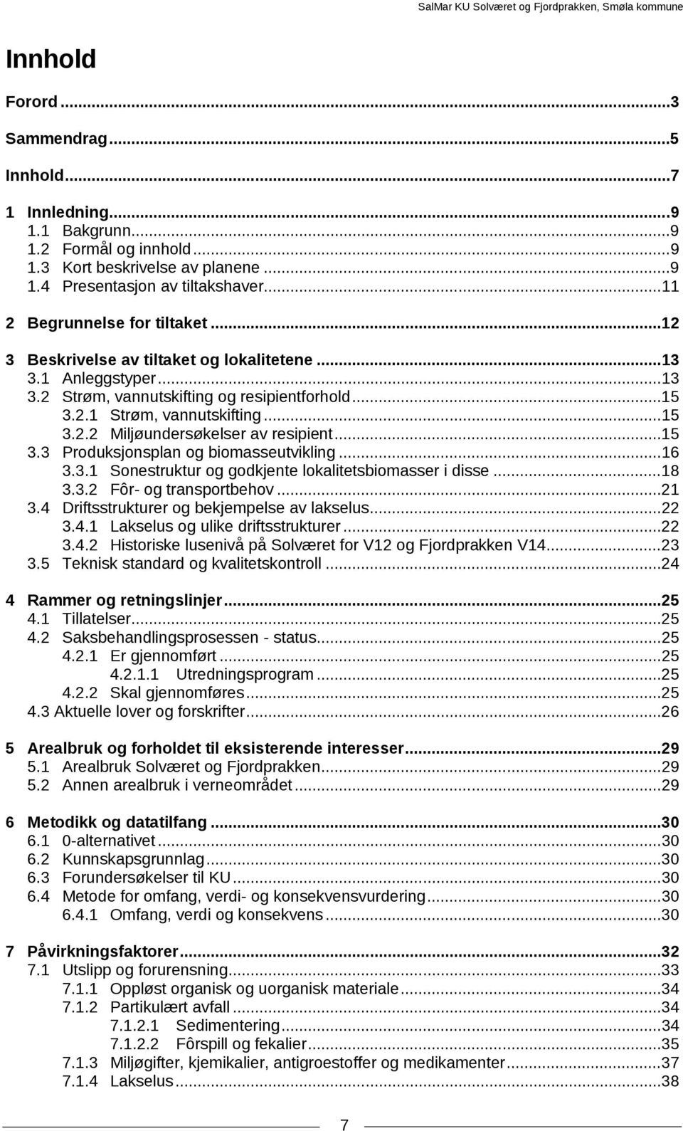 .. 15 3.3 Produksjonsplan og biomasseutvikling... 16 3.3.1 Sonestruktur og godkjente lokalitetsbiomasser i disse... 18 3.3.2 Fôr- og transportbehov... 21 3.