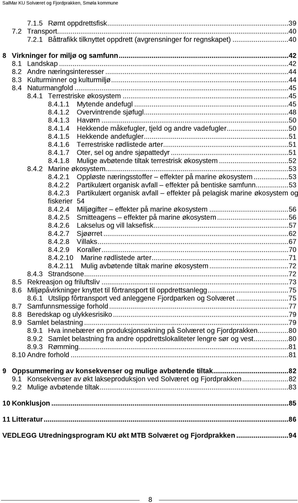 .. 50 8.4.1.5 Hekkende andefugler... 51 8.4.1.6 Terrestriske rødlistede arter... 51 8.4.1.7 Oter, sel og andre sjøpattedyr... 51 8.4.1.8 Mulige avbøtende tiltak terrestrisk økosystem... 52 8.4.2 Marine økosystem.